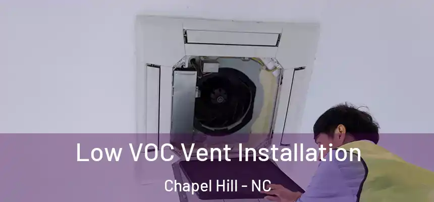 Low VOC Vent Installation Chapel Hill - NC