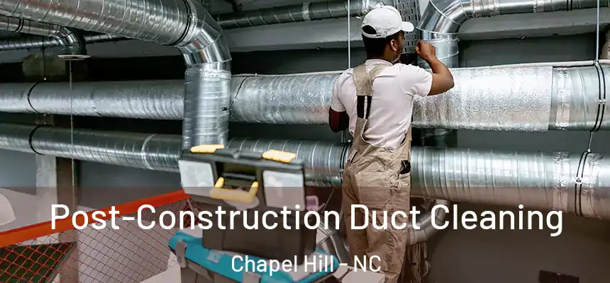 Post-Construction Duct Cleaning Chapel Hill - NC